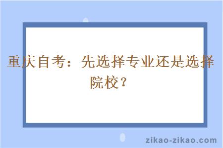 重庆自考：先选择专业还是选择院校？