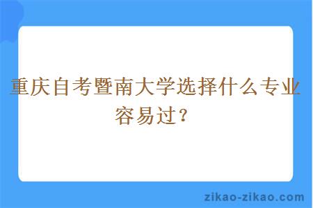 重庆自考暨南大学选择什么专业容易过？