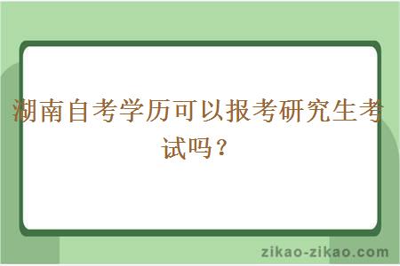 湖南自考学历可以报考研究生考试吗？