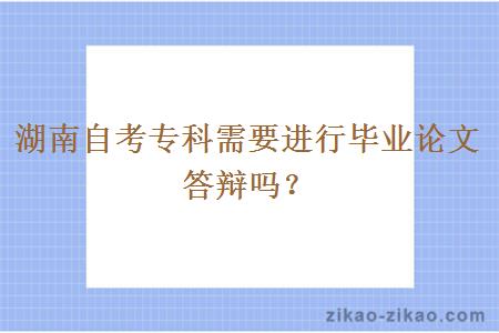 湖南自考专科需要进行毕业论文答辩吗？