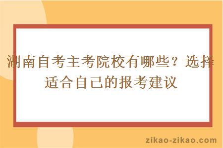 湖南自考主考院校有哪些？选择适合自己的报考建议