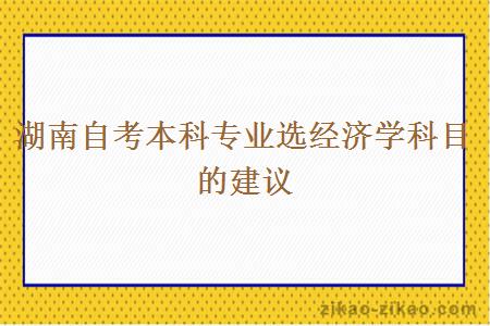 湖南自考本科专业选经济学科目的建议