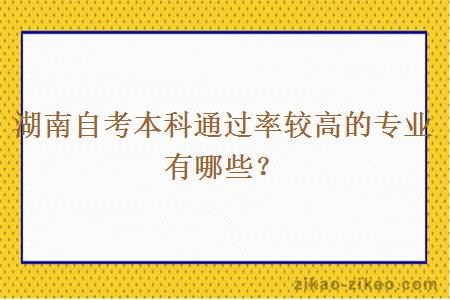 湖南自考本科通过率较高的专业有哪些？