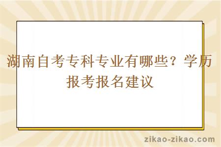 湖南自考专科专业有哪些？