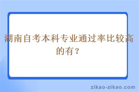 湖南自考本科专业通过率比较高的有？