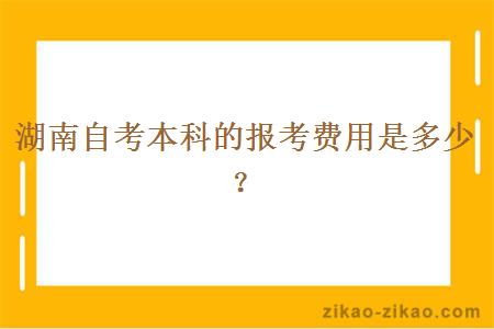 湖南自考本科的报考费用是多少？