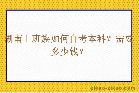 湖南上班族如何自考本科？需要多少钱？