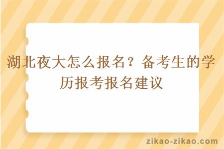 湖北夜大怎么报名？备考生的学历报考报名建议