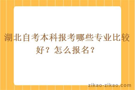 湖北自考本科报考哪些专业比较好？怎么报名？