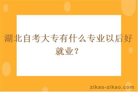 湖北自考大专有什么专业以后好就业？