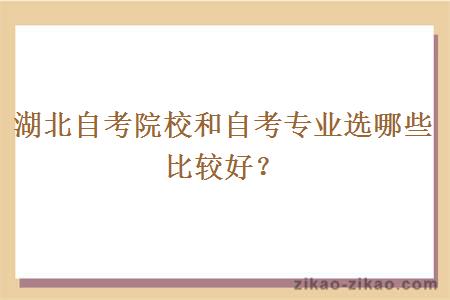 湖北自考院校和自考专业选哪些比较好？