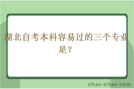 湖北自考本科容易过的三个专业是？