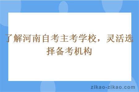 了解河南自考主考学校，灵活选择备考机构