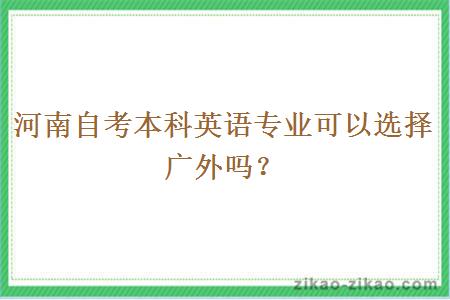 河南自考本科英语专业可以选择广外吗？