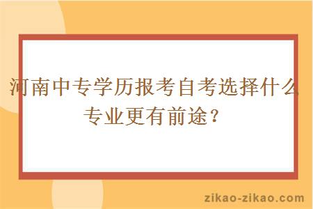 河南中专学历报考自考选择什么专业更有前途？