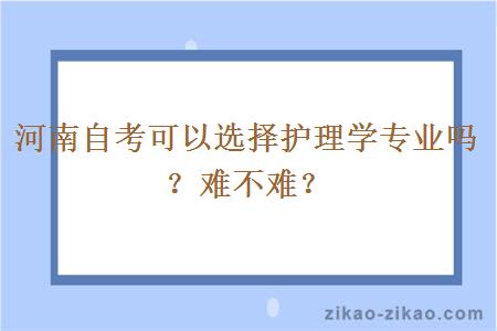 河南自考可以选择护理学专业吗？难不难？