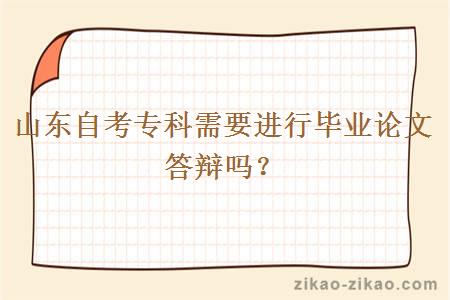 山东自考专科需要进行毕业论文答辩吗？