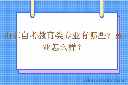 山东自考教育类专业有哪些？就业怎么样？