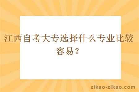 江西自考大专选择什么专业比较容易？