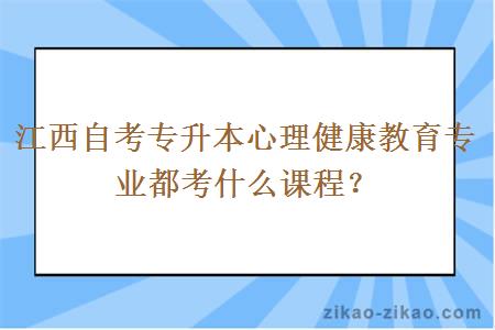 江西自考专升本心理健康教育专业都考什么课程？