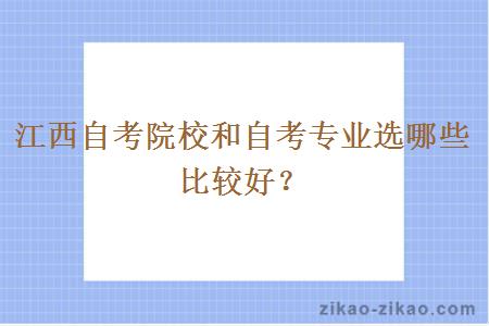 江西自考院校和自考专业选哪些比较好？