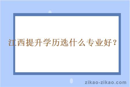 江西提升学历选什么专业好？