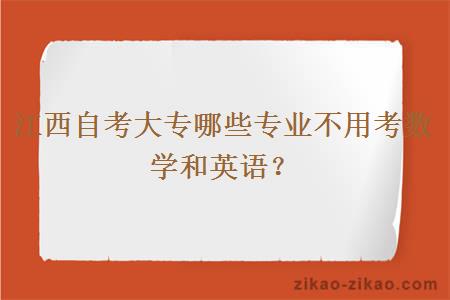 江西自考大专哪些专业不用考数学和英语？