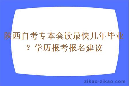 陕西自考专本套读最快几年毕业？学历报考报名建议