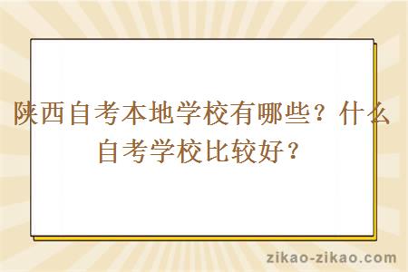 陕西自考本地学校有哪些？什么自考学校比较好？