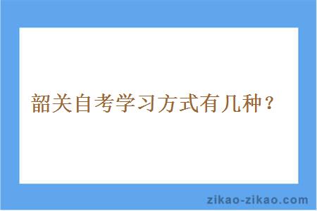 韶关自考学习方式有几种？