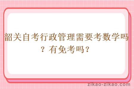 韶关自考行政管理需要考数学吗？有免考吗？