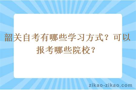 韶关自考有哪些学习方式？可以报考哪些院校？