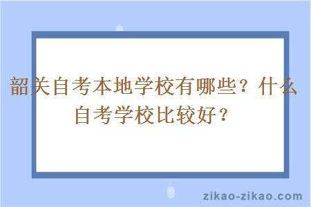 韶关自考本地学校有哪些？什么自考学校比较好？