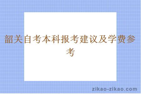 韶关自考本科报考建议及学费参考