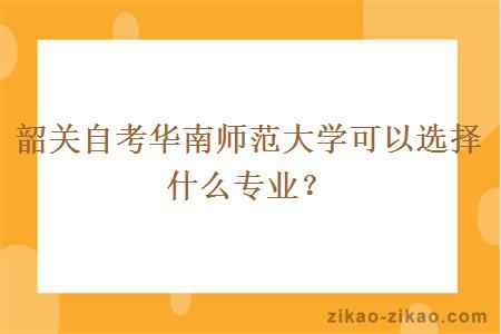 韶关自考华南师范大学可以选择什么专业？