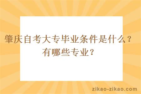 肇庆自考大专毕业条件是什么？有哪些专业？