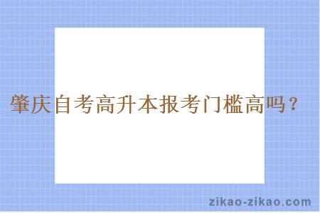 肇庆自考高升本报考门槛高吗？