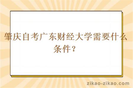 肇庆自考广东财经大学需要什么条件？