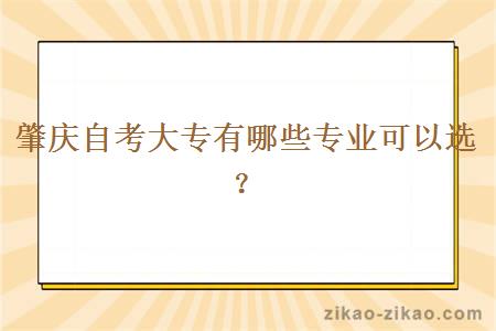 肇庆自考大专有哪些专业可以选？