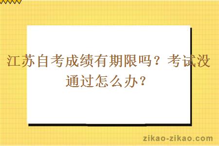 江苏自考成绩有期限吗？考试没通过怎么办？