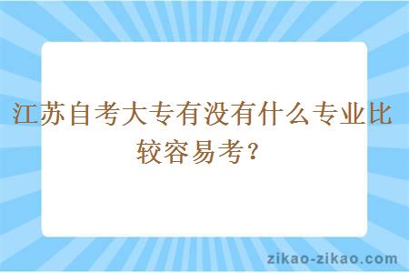 江苏自考大专有没有什么专业比较容易考？