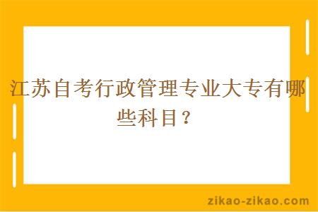 江苏自考行政管理专业大专有哪些科目？