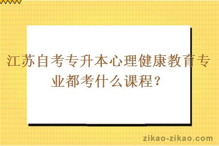 江苏自考专升本心理健康教育专业都考什么课程？