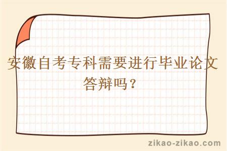 安徽自考专科需要进行毕业论文答辩吗？