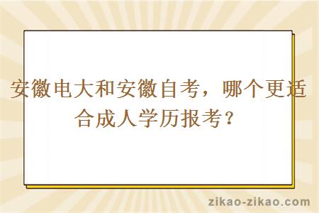 安徽电大和安徽自考，哪个更适合成人学历报考？