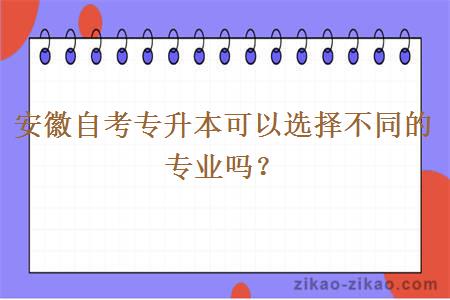 安徽自考专升本可以选择不同的专业吗？