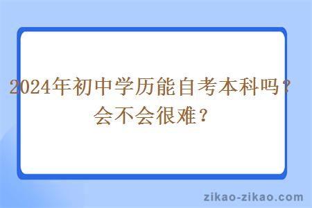 2024年初中学历能自考本科吗？会不会很难？