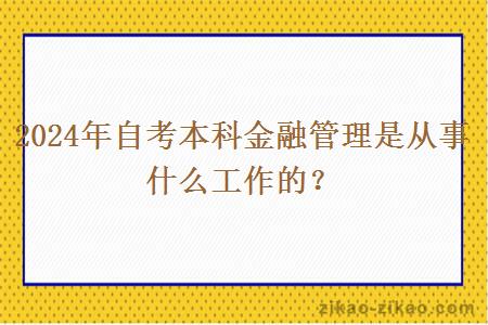 2024年自考本科金融管理是从事什么工作的？