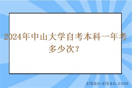 2024年中山大学自考本科一年考多少次？