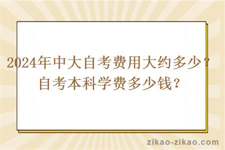 2024年中大自考费用大约多少？自考本科学费多少钱？